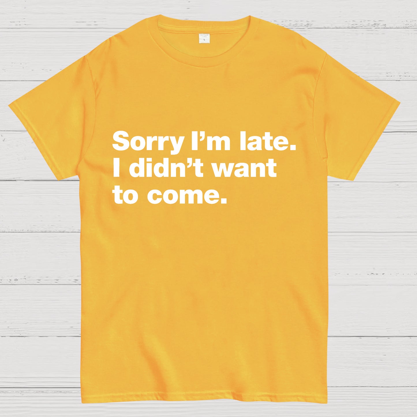 Sorry I'm Late I Didn't Want To Come T-shirt