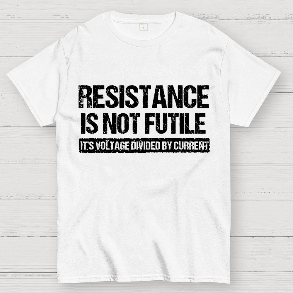 Resistance Is Not Futile It's Voltage Divided By Current Science Pun T-shirt