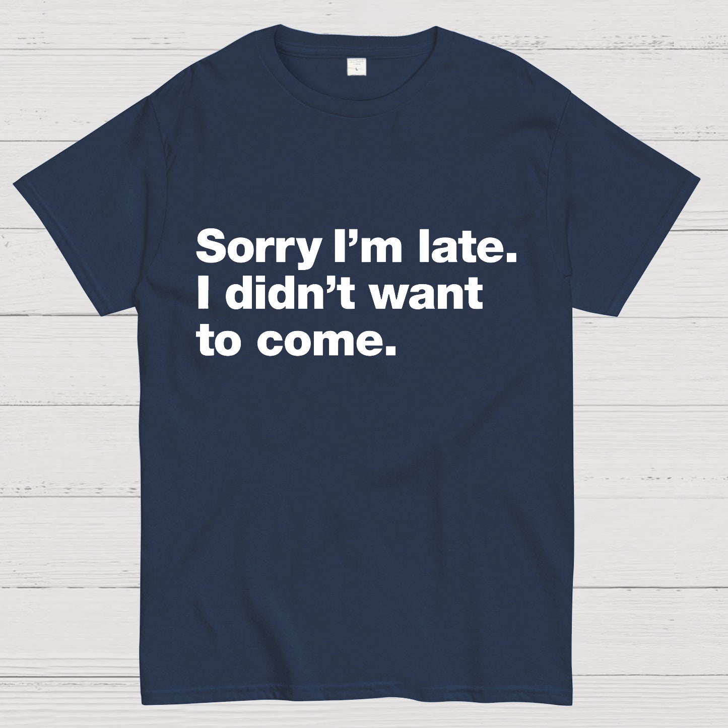 Sorry I'm Late I Didn't Want To Come T-shirt