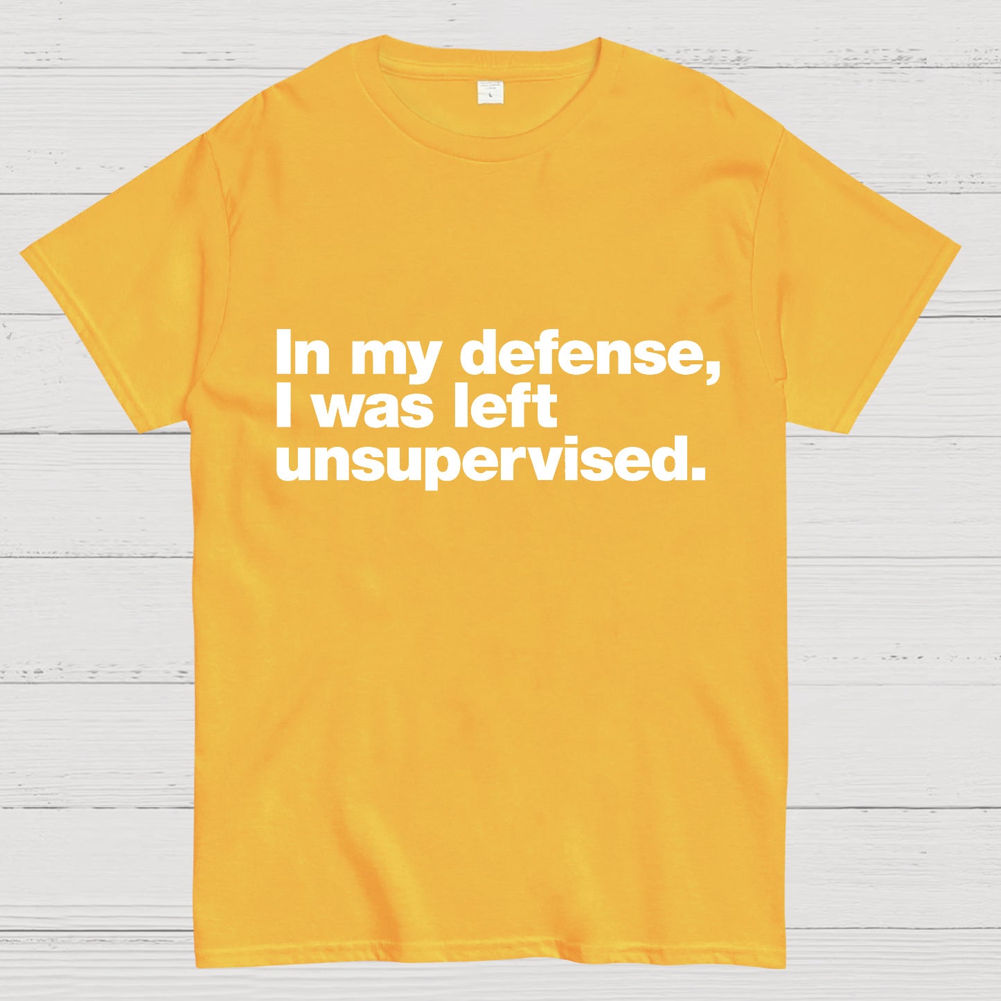 In My Defense, I Was Left Unsupervised T-shirt