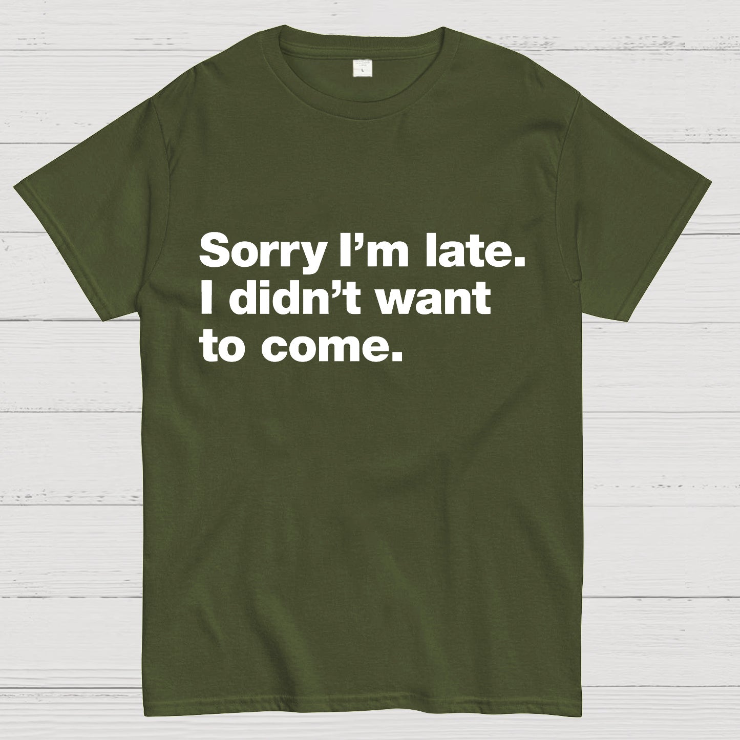 Sorry I'm Late I Didn't Want To Come T-shirt