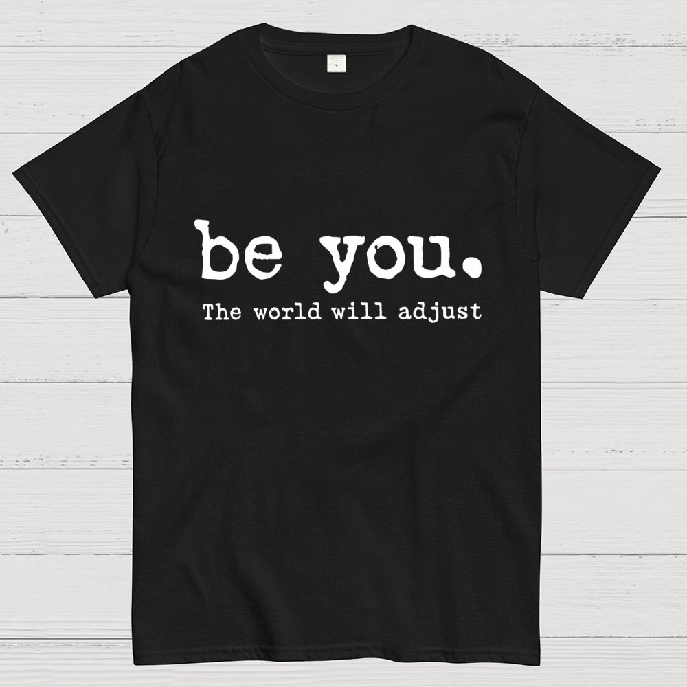 Be You The World Will Adjust T-shirt