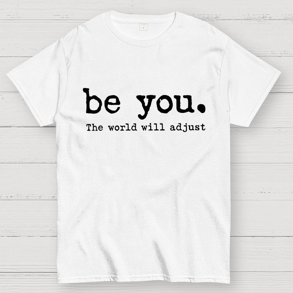 Be You The World Will Adjust T-shirt