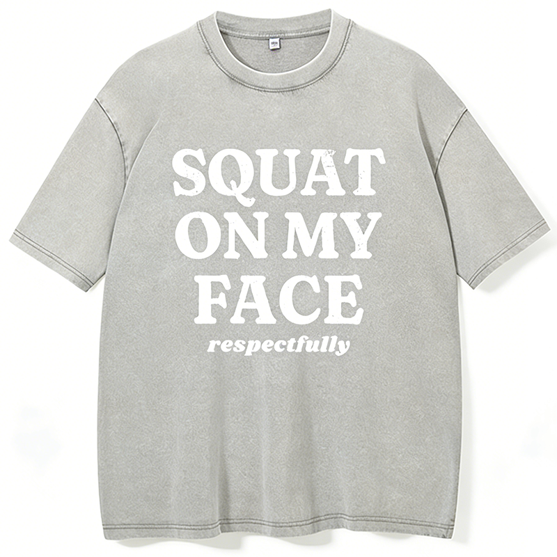 Squat On My Face Respectfully Washed Gym Shirt