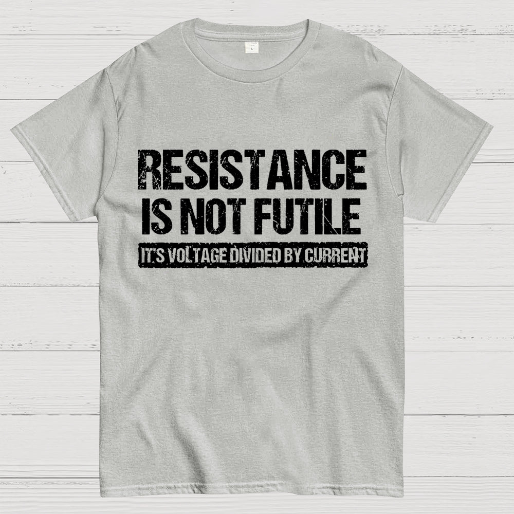 Resistance Is Not Futile It's Voltage Divided By Current Science Pun T-shirt