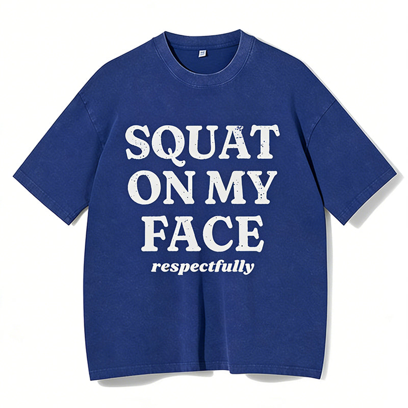 Squat On My Face Respectfully Washed Gym Shirt