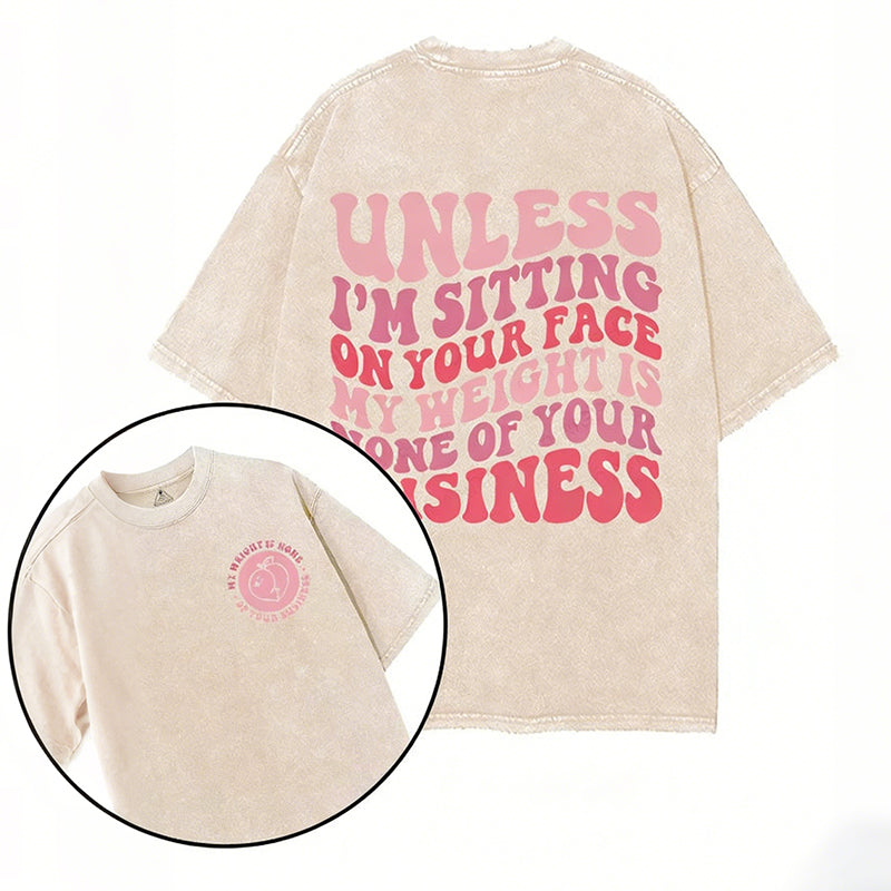 Unless I'm Sitting On Your Face My Weight Is None Of Your Business Printed Gym Shirt