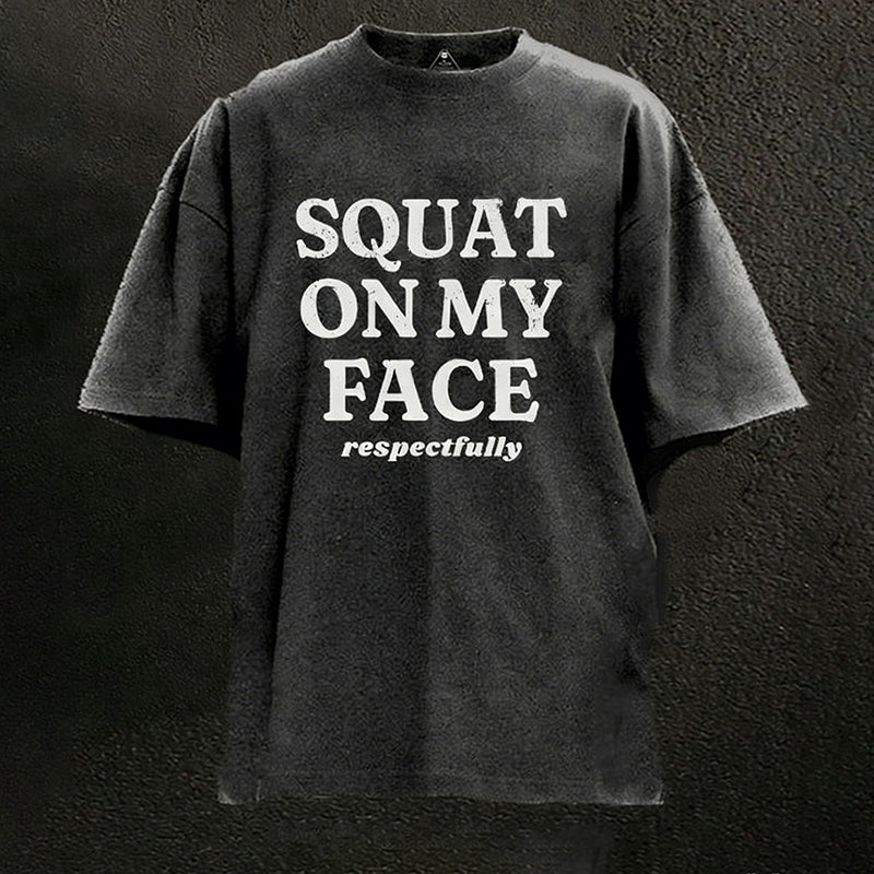 Squat On My Face Respectfully Washed Gym Shirt