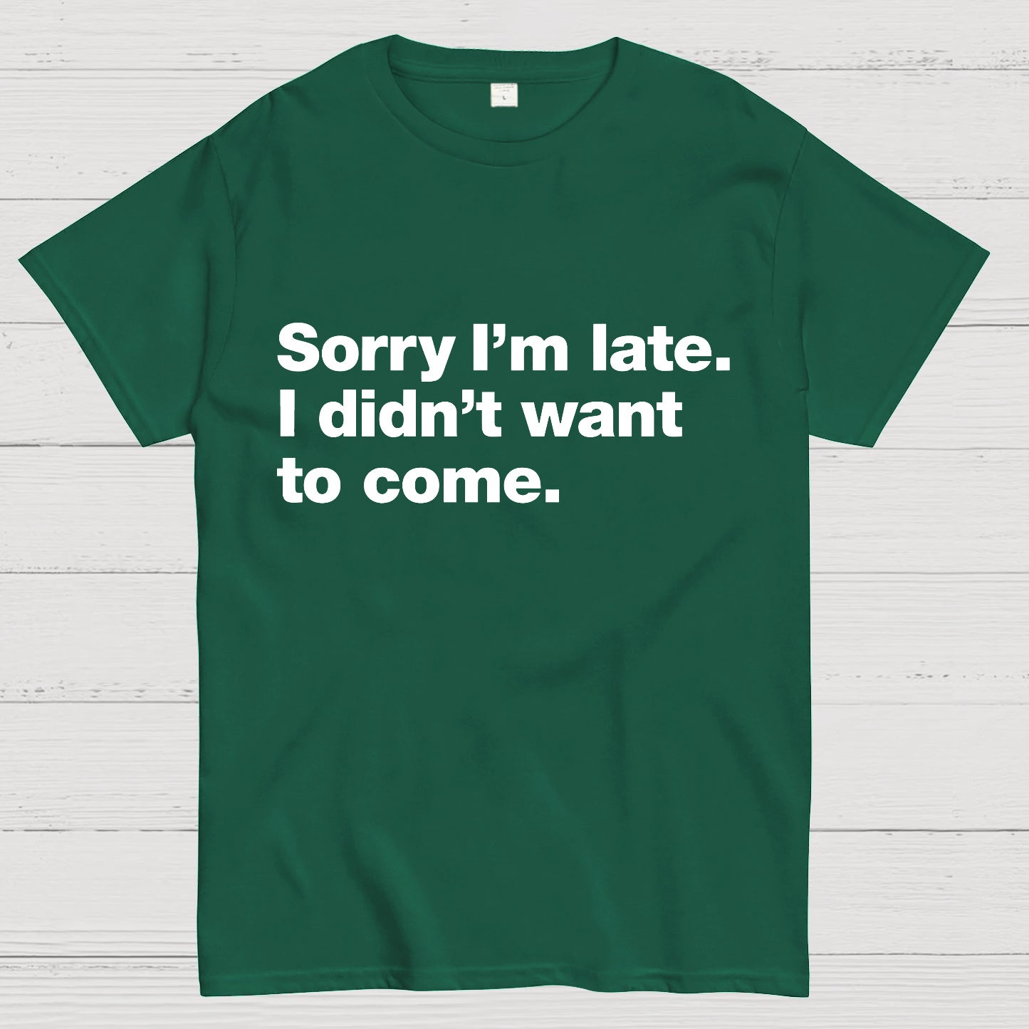 Sorry I'm Late I Didn't Want To Come T-shirt