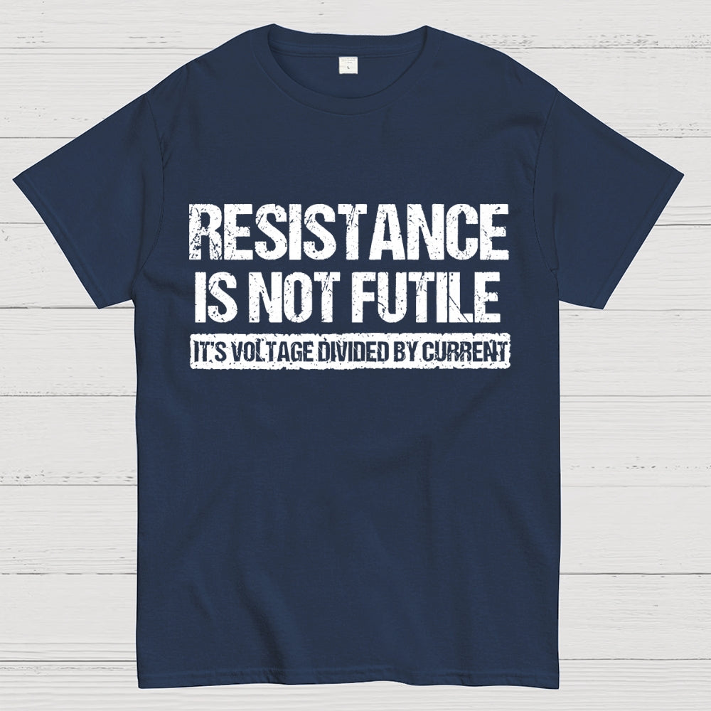 Resistance Is Not Futile It's Voltage Divided By Current Science Pun T-shirt