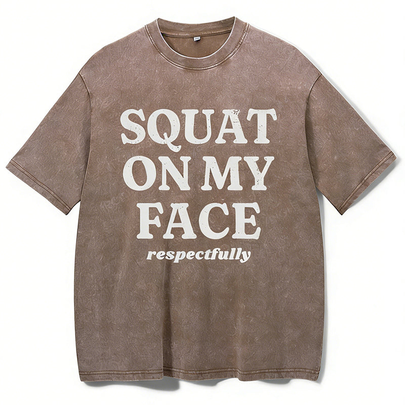 Squat On My Face Respectfully Washed Gym Shirt