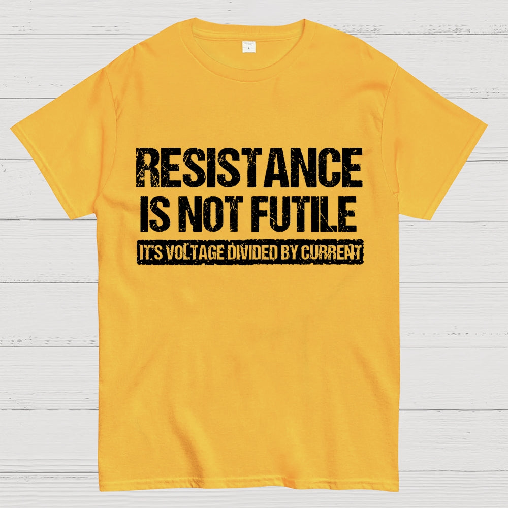Resistance Is Not Futile It's Voltage Divided By Current Science Pun T-shirt