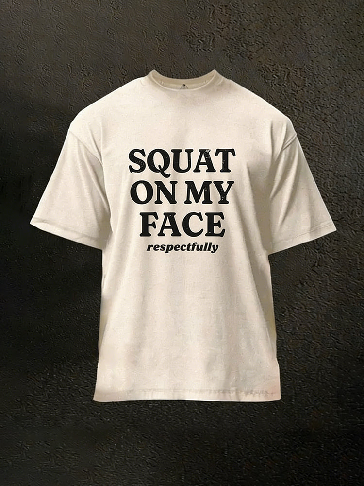 Squat On My Face Respectfully Washed Gym Shirt