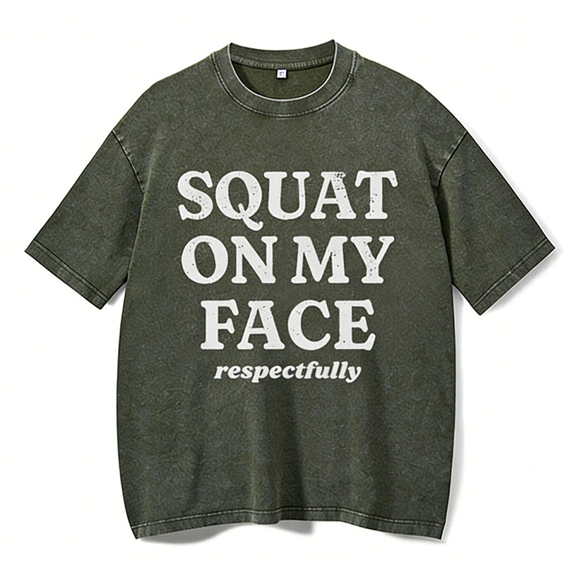 Squat On My Face Respectfully Washed Gym Shirt
