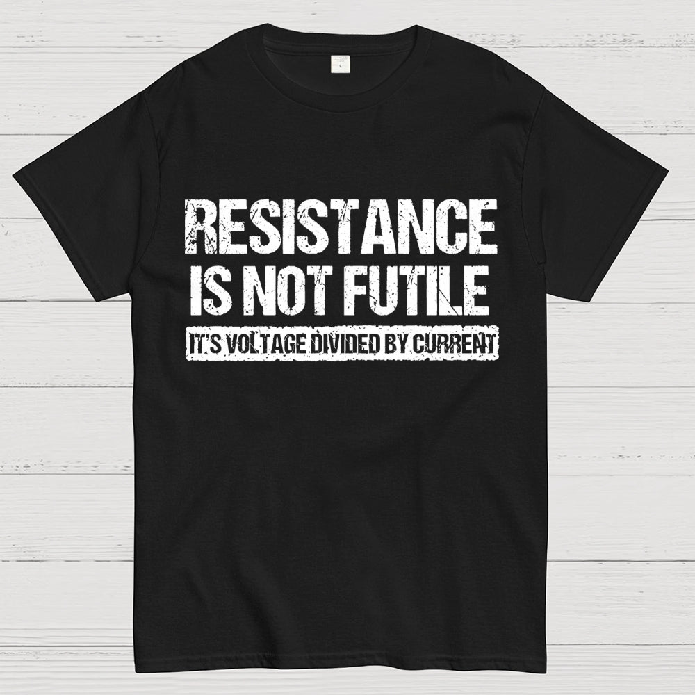 Resistance Is Not Futile It's Voltage Divided By Current Science Pun T-shirt